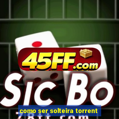 como ser solteira torrent